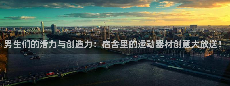 fb体育娱乐下载：男生们的活力与创造力：宿舍里的运动