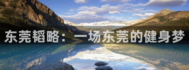 fb体育官方客服电话：东莞韬略：一场东莞的健身梦