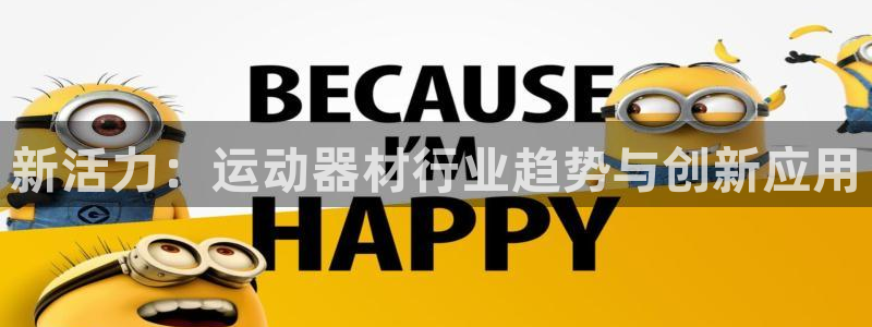 fb体育娱乐下载:新活力:运动器材行业趋势与创新应用